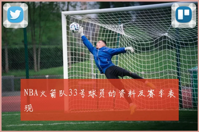 NBA火箭队33号球员的资料及赛季表现