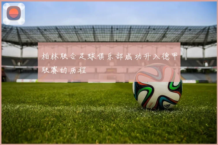 柏林联合足球俱乐部成功升入德甲联赛的历程
